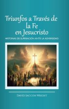 Triunfos a Través de la Fe En Jesucristo, Historias de Superación Ante La Adversidad