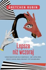 Lepsza niż wczoraj. Czego nauczyłam się o nawykach - aby lepiej spać, rzucić cukier, mniej zwlekać i żyć szcześliwiej