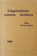 Nina Ferrer Gleize L'Agriculture Comme Ecriture (Nouvelle Edition) /franCais