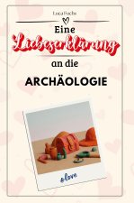Eine Liebeserklärung an die Archäologie - Die große Hommage - das perfekte Geschenk für Weihnachten und Geburtstag und jeden Anlass