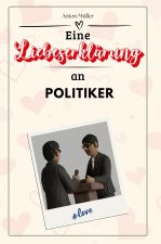 Eine Liebeserklärung an Politiker - Die große Hommage - das perfekte Geschenk für Weihnachten und Geburtstag und jeden Anlass
