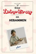 Eine Liebeserklärung an Hebammen - Die große Hommage - das perfekte Geschenk für Weihnachten und Geburtstag und jeden Anlass
