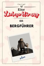 Eine Liebeserklärung an Bergführer - Die große Hommage - das perfekte Geschenk für Weihnachten und Geburtstag und jeden Anlass