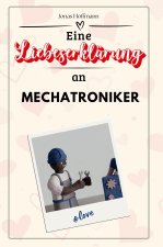 Eine Liebeserklärung an Mechatroniker - Die große Hommage - das perfekte Geschenk für Weihnachten und Geburtstag und jeden Anlass