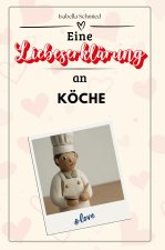 Eine Liebeserklärung an Köche - Die große Hommage - das perfekte Geschenk für Weihnachten und Geburtstag und jeden Anlass