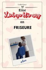 Eine Liebeserklärung an Friseure - Die große Hommage - das perfekte Geschenk für Weihnachten und Geburtstag und jeden Anlass