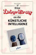 Eine Liebeserklärung an die Künstliche Intelligenz - Die große Hommage - das perfekte Geschenk für Weihnachten und Geburtstag und jeden Anlass