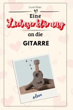 Eine Liebeserklärung an die Gitarre - Die große Hommage - das perfekte Geschenk für Weihnachten und Geburtstag und jeden Anlass