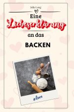 Eine Liebeserklärung an das Backen - Die große Hommage - das perfekte Geschenk für Weihnachten und Geburtstag und jeden Anlass
