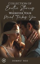 Collection of Erotic Stories...Wherever Your...Mind Takes You