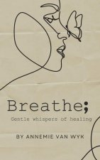 Breathe; Gentle Whispers of Healing
