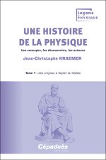 Une histoire de la physique. Tome 1 : des origines à Kepler et Galilée