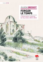FORGER LE TEMPS. L'OBSERVATOIRE CANTONAL DE NEUCHATEL (1858-1960)