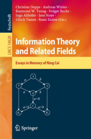 Information Theory and Related Fields (Christian Deppe,Andreas Winter,Raymond W. Yeung,Holger Boche,Ingo Althöfer,Jens Stoye,Ulrich Tamm,Rami Ezzine)(