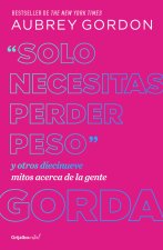 Solo Necesitas Perder Peso/ You Just Need to Lose Weight: And 19 Other Myths about Fat People