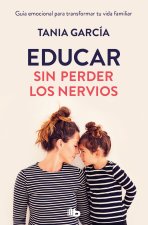 Educar Sin Perder Los Nervios/ Educate Without Losing Your Nerves