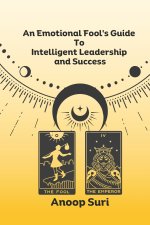 An Emotional Fool's Guide to Intelligent Leadership and Success