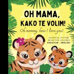 Oh mommy, how I love you! Bilingual Picture Book for Children, Croatian Language Learning