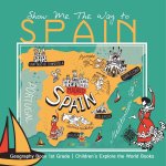 Show Me The Way to Spain - Geography Book 1st Grade | Children's Explore the World Books