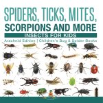 Spiders, Ticks, Mites, Scorpions and More | Insects for Kids - Arachnid Edition | Children's Bug & Spider Books