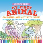 Art Book for Kids 9-12. My First Animal Coloring and Activity Book Dinosaur and Other Fierce Creatures. One Giant Activity Book Kids. Hours of Step-by