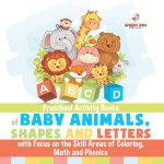 Preschool Activity Books of Baby Animals, Shapes and Letters with Focus on the Skill Areas of Coloring, Math and Phonics. Developing Early School Succ