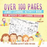 Coloring Activity Book for Kids.Over 100 Pages Jumbo Learning Activity Book for Improved Early Learning Success (Coloring and Dot to Dot Exercises)
