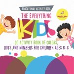 Educational Activity Book. The Everything Kids Do Activity Book of Colors, Dots and Numbers for Children Ages 6-8. Consistent Practice for Comfortable