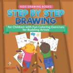 Kids Drawing Books. Step by Step Drawing for Children with Fun Coloring Exercises for Budding Artists. Special Activity Book Designed to Improve Knowl