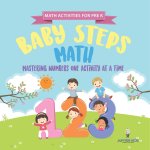 Math Activities for PreK. Baby Steps Math. Mastering Numbers One Activity at a Time. Simple Color by Number and Coloring Exercises for Children (Presc
