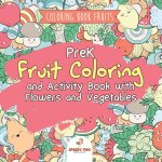 Coloring Book Fruits. PreK Fruit Coloring and Activity Book with Flowers and Vegetables. Tummy-licious Natural Produce for Coloring, Drawing and Ident