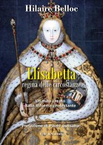 Elisabetta regina delle circostanze. Un mito creato dalla riforma protestante