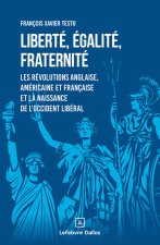 Liberté, égalité, fraternité - Les révolutions anglaise, américaine et française et la naissance de l'occident libéral