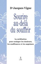Sourire au-delà du souffrir - La méditation pour soulager douleurs, souffrance et angoisses