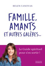 Famille, amants et autres galères - Le Guide spirituel pour s'en sortir !
