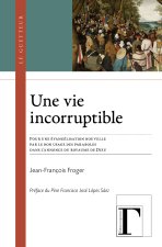 UNE VIE INCORRUPTIBLE : POUR UNE EVANGELISATION NOUVELLE PAR LE BON USAGE DES PARABOLES DANS L ANNON