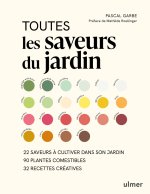 Toutes les saveurs du jardin - 23 saveurs à cultiver dans son jardin - 33 recettes créatives