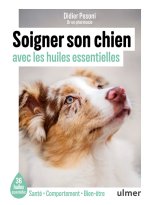 Soigner son chien avec les huiles essentielles - Les 35 huiles essentielles incontournables pour un chien en pleine forme - Santé /