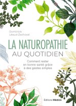 La Naturopathie au quotidien - Comment rester en bonne santé grâce à des gestes simples
