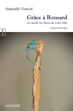 GRACE A RONSARD : JE CUEILLE LES FLEURS DE VOTRE ROBE