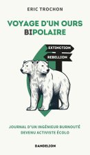 VOYAGE D'UN OURS BIPOLAIRE : JOURNAL D UN INGENIEUR BURNOUTE  DEVENU ACTIVISTE ECOLO