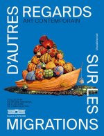 AUTRES REGARDS SUR LES MIGRATIONS - ART CONTEMPORAIN : COLLECTION DU MUSEE NATIONAL DE L HISTOIRE DE