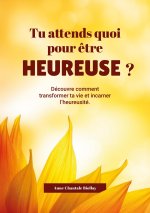 TU ATTENDS QUOI POUT ETRE HEUREUSE