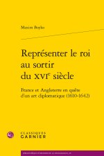 Représenter le roi au sortir du xvie siècle - france et angleterre en quête d'un