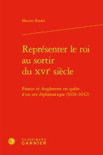 Représenter le roi au sortir du xvie siècle - france et angleterre en quête d'un