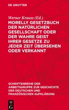 Morelly Gesetzbuch der natürlichen Gesellschaft oder Der Wahre Geist ihrer Gesetze zu jeder Zeit übersehen oder verkannt