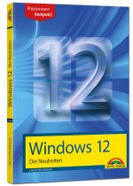 Windows 12 Neuheiten - das neue Windows erklärt. Für Einsteiger und Fortgeschrittene