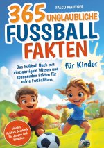 365 unglaubliche Fußball Fakten für Kinder! Das Fußball Buch mit einzigartigem Wissen und spannenden Fakten für echte Fußballfans (ideales Fußball Ges