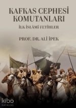 Kafkas Cephesi Komutanlari - Ilk Islami Fetihler