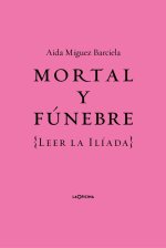Mortal y fúnebre: Leer la Iliada